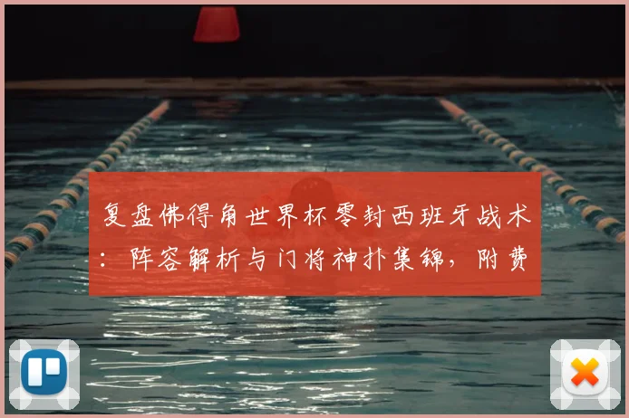 复盘佛得角世界杯零封西班牙战术:阵容解析与门将神扑集锦,附费兰加时破门全场录像