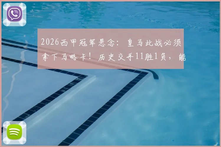 2026西甲冠军悬念：皇马此战必须拿下马略卡！历史交手11胜1负，能否紧追巴萨？