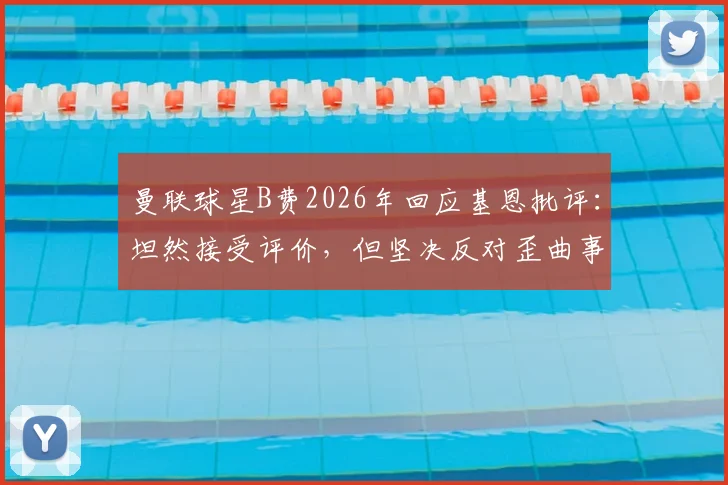 曼联球星B费2026年回应基恩批评:坦然接受评价,但坚决反对歪曲事实的言论