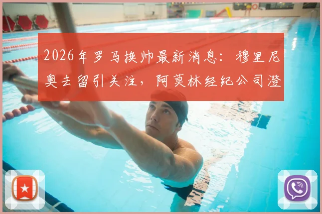 2026年罗马换帅最新消息:穆里尼奥去留引关注,阿莫林经纪公司澄清不回葡超传闻